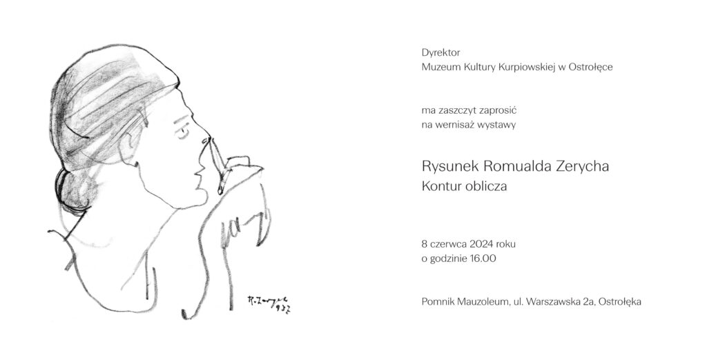 Dyrektor Muzeum Kultury Kurpiowskiej w Ostrołęce ma zaszczyt zaprosić na wernisaż wystawy „Rysunek Romualda Zerycha. Kontur oblicza”. 8 czerwca 2024 roku o godzinie 16.00 Pomnik Mauzoleum, ul. Warszawska 2a w Ostrołęce