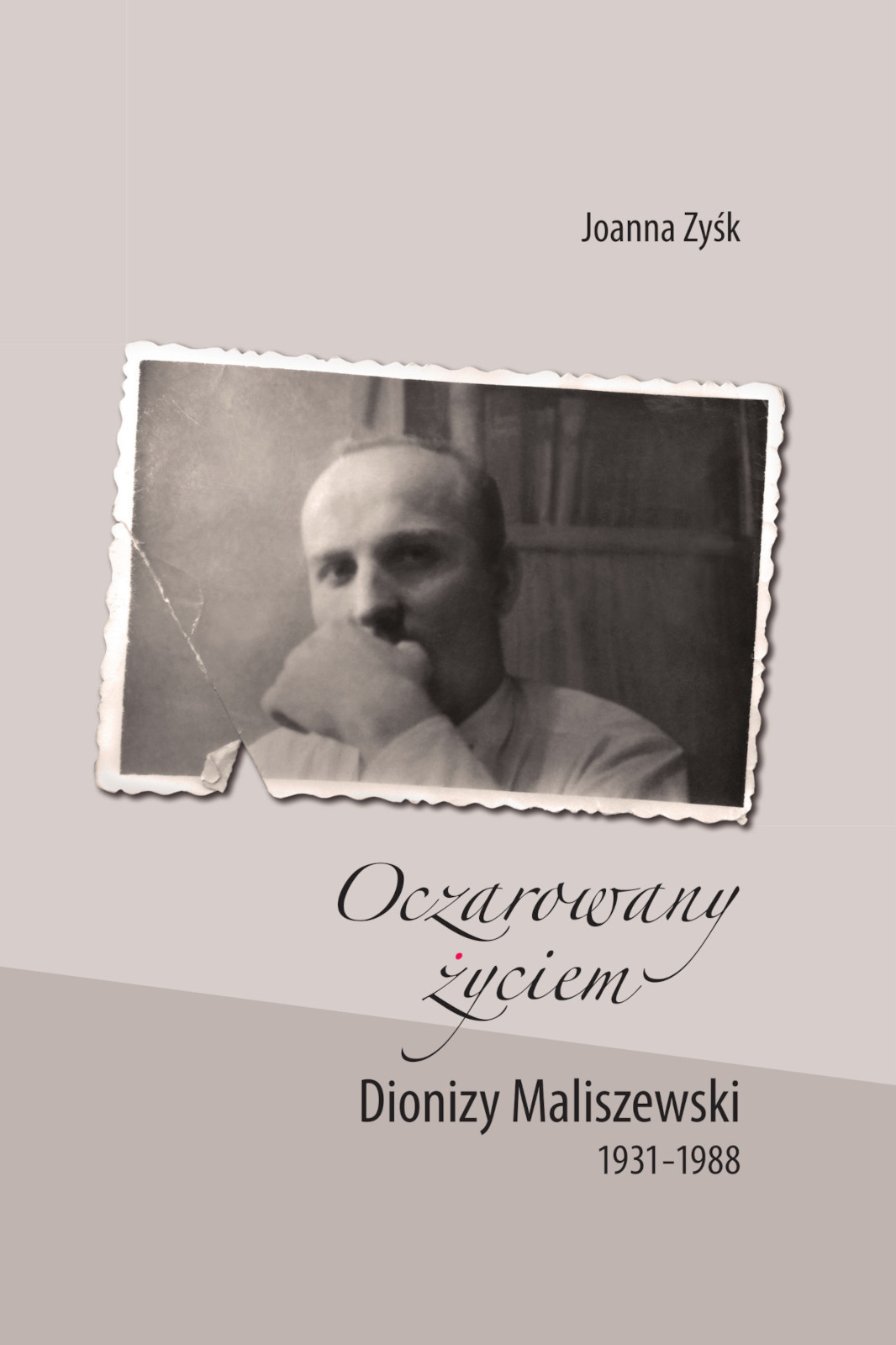 Joanna Zyśk, „Oczarowany życiem. Dionizy Maliszewski 1931-1988”