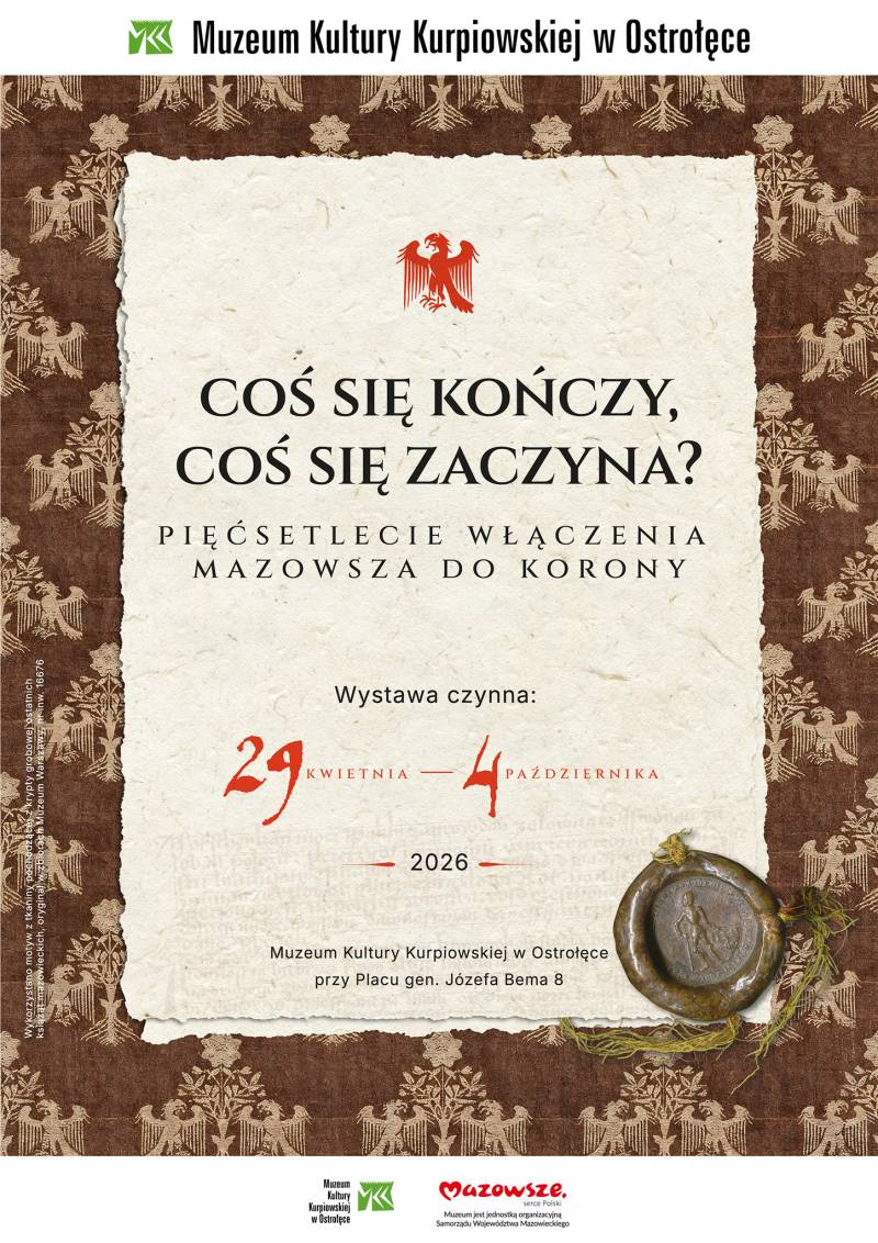 Plakat promujący wystawę „Coś się kończy, coś się zaczyna? Pięćsetlecie włączenia Mazowsza do Korony”